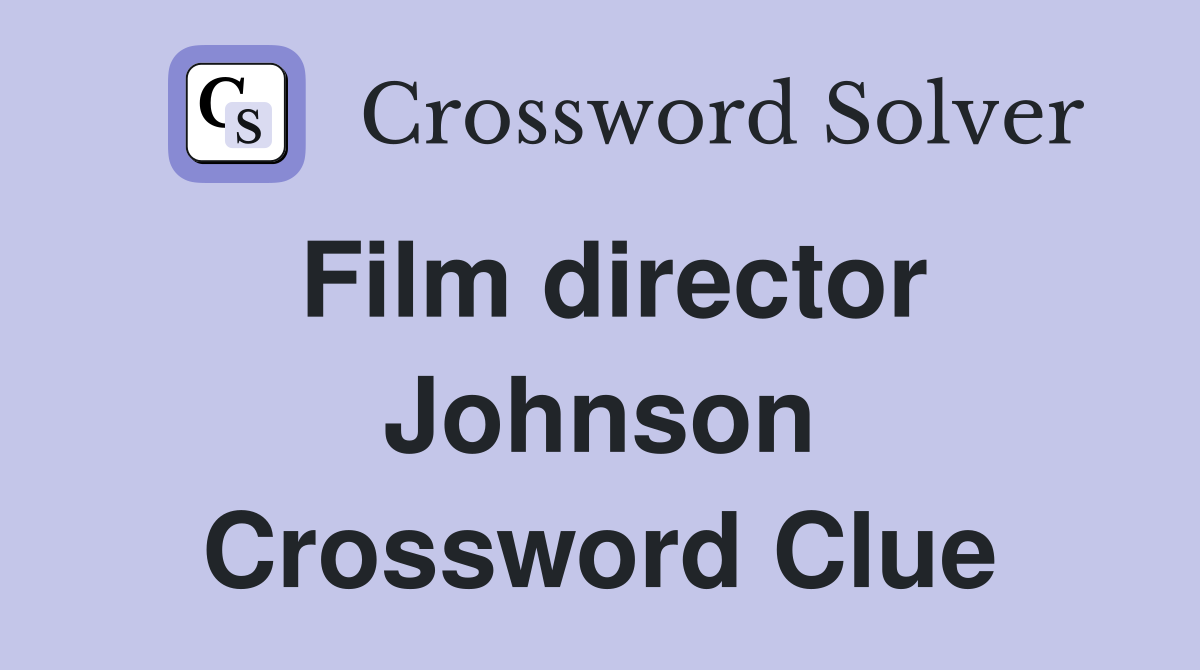 Film director Johnson Crossword Clue Answers Crossword Solver